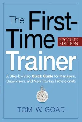 El formador novel: Guía rápida paso a paso para directivos, supervisores y nuevos profesionales de la formación - The First-Time Trainer: A Step-By-Step Quick Guide for Managers, Supervisors, and New Training Professionals