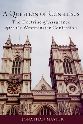 Una cuestión de consenso: La doctrina de la seguridad después de la Confesión de Westminster - A Question of Consensus: The Doctrine of Assurance After the Westminster Confession