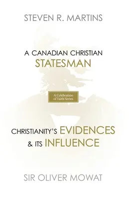 Serie Celebración de la fe: Sir Oliver Mowat: Un estadista cristiano canadiense Evidencias del cristianismo y su influencia - A Celebration of Faith Series: Sir Oliver Mowat: A Canadian Christian Statesman Christianity's Evidences & its Influence