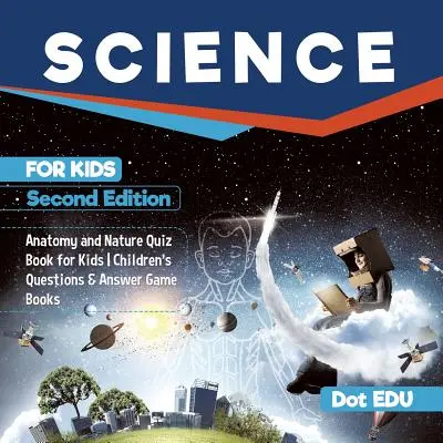 Science for Kids Second Edition Anatomy and Nature Quiz Book for Kids Libros infantiles de juegos de preguntas y respuestas - Science for Kids Second Edition Anatomy and Nature Quiz Book for Kids Children's Questions & Answer Game Books