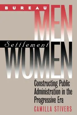 Hombres de oficina, mujeres de asentamiento: La construcción de la administración pública en la era progresista - Bureau Men, Settlement Women: Constructing Public Administration in the Progressive Era