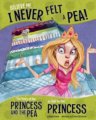 ¡Créeme, nunca sentí un guisante! El cuento de la princesa y el guisante contado por la princesa - Believe Me, I Never Felt a Pea!: The Story of the Princess and the Pea as Told by the Princess