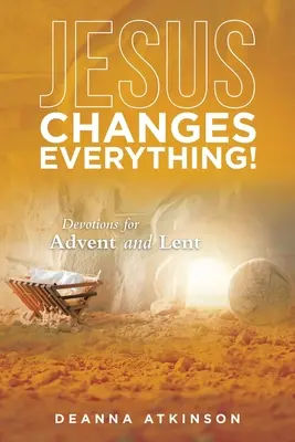 Jesús lo cambia todo Devociones para Adviento y Cuaresma - Jesus Changes Everything!: Devotions for Advent and Lent