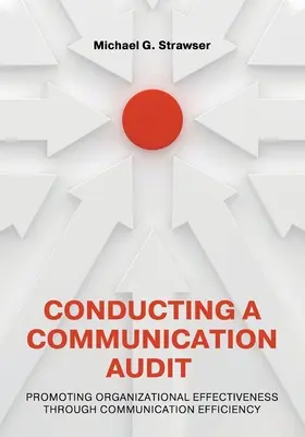 Auditoría de la comunicación: Promover la eficacia organizativa mediante la eficiencia de la comunicación - Conducting a Communication Audit: Promoting Organizational Effectiveness Through Communication Efficiency