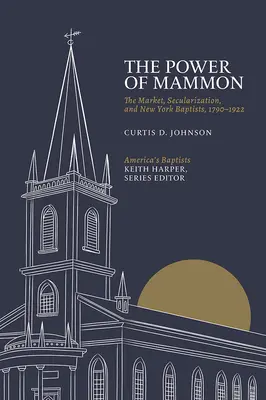 El poder de Mammon: El mercado, la secularización y los baptistas de Nueva York, 1790-1922 - The Power of Mammon: The Market, Secularization, and New York Baptists, 1790-1922