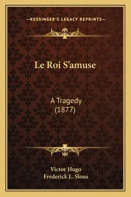 Le Roi S'amuse: Una tragedia (1877) - Le Roi S'amuse: A Tragedy (1877)