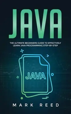 Java: La guía definitiva para principiantes para aprender eficazmente a programar en Java paso a paso - Java: The ultimate beginners guide to effectively learn Java programming step-by-step