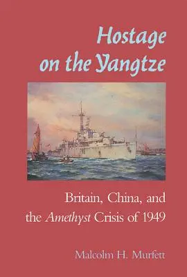 Rehenes en el Yangtsé: China británica y la crisis de la amatista de 1949 - Hostage on the Yangtze: Britain China and the Amethyst Crisis of 1949