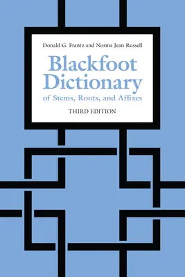 Diccionario Blackfoot de tallos, raíces y afijos: Tercera edición - Blackfoot Dictionary of Stems, Roots, and Affixes: Third Edition