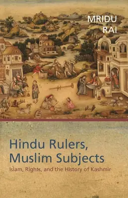 Gobernantes hindúes, súbditos musulmanes: Islam, derechos e historia de Cachemira - Hindu Rulers, Muslim Subjects: Islam, Rights, and the History of Kashmir