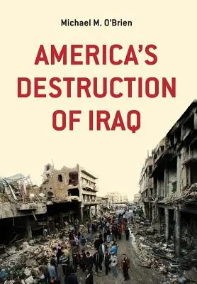 La destrucción de Irak por Estados Unidos - America's Destruction of Iraq