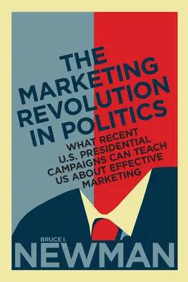 La revolución del marketing en la política: Lo que las recientes campañas presidenciales estadounidenses pueden enseñarnos sobre el marketing eficaz - The Marketing Revolution in Politics: What Recent U.S. Presidential Campaigns Can Teach Us About Effective Marketing