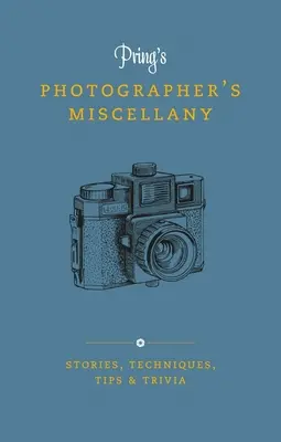 Miscelánea del fotógrafo de Pring: Historias, técnicas, consejos y curiosidades - Pring's Photographer's Miscellany: Stories, Techniques, Tips & Trivia