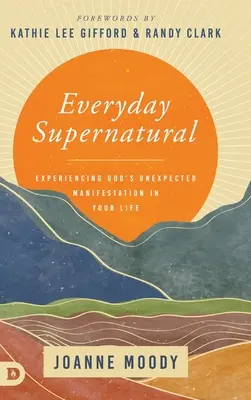 Lo sobrenatural cotidiano: Experimenta la inesperada manifestación de Dios en tu vida - Everyday Supernatural: Experiencing God's Unexpected Manifestation in Your Life