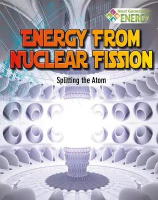 La energía de la fisión nuclear: La división del átomo - Energy from Nuclear Fission: Splitting the Atom