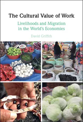 El valor cultural del trabajo: Medios de vida y migración en las economías del mundo - The Cultural Value of Work: Livelihoods and Migration in the World's Economies