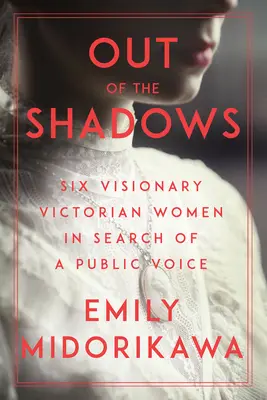 Fuera de las sombras: Seis mujeres victorianas visionarias en busca de una voz pública - Out of the Shadows: Six Visionary Victorian Women in Search of a Public Voice