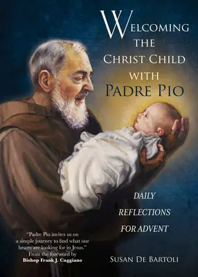 Acoger al Niño Jesús con el Padre Pío: Reflexiones diarias para el Adviento - Welcoming the Christ Child with Padre Pio: Daily Reflections for Advent