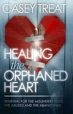 Sanar el corazón huérfano: Renovación para los incomprendidos, los maltratados y los abandonados - Healing the Orphaned Heart: Renewal for the Misunderstood, the Abused, and the Abandoned