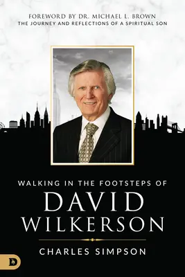 Siguiendo los pasos de David Wilkerson: El viaje y las reflexiones de un hijo espiritual - Walking in the Footsteps of David Wilkerson: The Journey and Reflections of a Spiritual Son