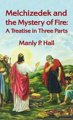 Melquisedec y el Misterio del Fuego: Tratado en tres partes: Un tratado en tres partes Tapa dura - Melchizedek and the Mystery of Fire: A Treatise in Three Parts: A Treatise in Three Parts Hardcover