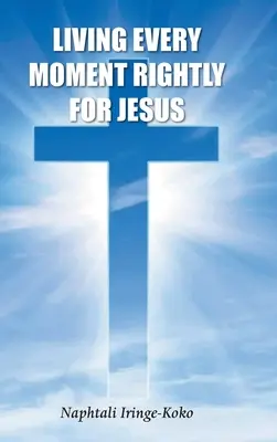 Vivir cada momento correctamente para Jesús - Living Every Moment Rightly For Jesus