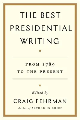 Los mejores escritos presidenciales: De 1789 a nuestros días - The Best Presidential Writing: From 1789 to the Present