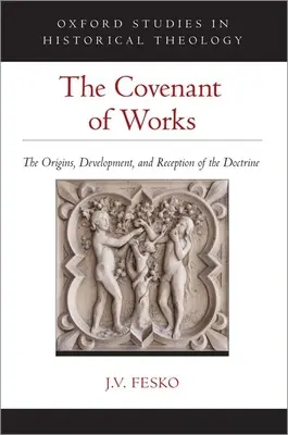 El pacto de las obras: Los orígenes, el desarrollo y la recepción de la doctrina - The Covenant of Works: The Origins, Development, and Reception of the Doctrine