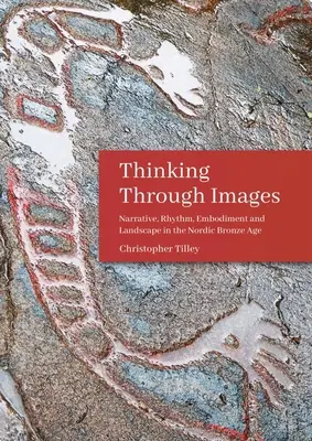 Pensar a través de las imágenes: Narrativa, ritmo, corporeidad y paisaje en la Edad del Bronce nórdica - Thinking Through Images: Narrative, Rhythm, Embodiment and Landscape in the Nordic Bronze Age