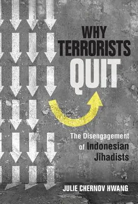 Por qué abandonan los terroristas: La retirada de los yihadistas indonesios - Why Terrorists Quit: The Disengagement of Indonesian Jihadists