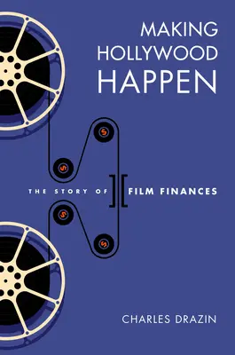 Hacer realidad Hollywood: Setenta años de finanzas cinematográficas - Making Hollywood Happen: Seventy Years of Film Finances