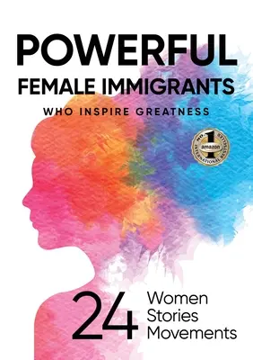 Inmigrantes poderosas que inspiran grandeza: 24 mujeres, 24 historias, 24 movimientos - Powerful Female Immigrants Who Inspire Greatness: 24 Women 24 Stories 24 Movements