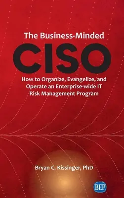 Business-Minded CISO: How to Organize, Evangelize, and Operate an Enterprise-wide IT Risk Management Program (CISO con mentalidad empresarial: cómo organizar, promover y poner en marcha un programa de gestión de riesgos informáticos para toda la empresa) - Business-Minded CISO: How to Organize, Evangelize, and Operate an Enterprise-wide IT Risk Management Program