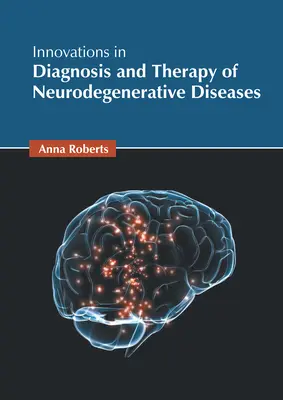 Innovaciones en el diagnóstico y tratamiento de las enfermedades neurodegenerativas - Innovations in Diagnosis and Therapy of Neurodegenerative Diseases