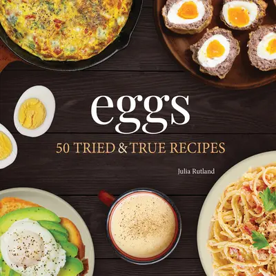 Huevos: 50 recetas probadas y auténticas - Eggs: 50 Tried & True Recipes