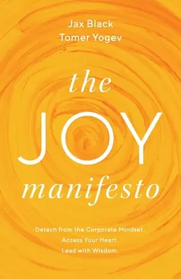 El Manifiesto de la Alegría: Despréndete de la mentalidad empresarial. Accede a tu corazón. Lidera con sabiduría. - The Joy Manifesto: Detach from the Corporate Mindset. Access Your Heart. Lead with Wisdom.