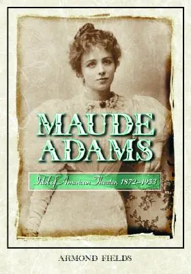 Maude Adams: Ídolo del teatro americano, 1872-1953 - Maude Adams: Idol of American Theater, 1872-1953