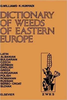 Diccionario de malas hierbas de Europa del Este: Sus nombres comunes e importancia en latín, albanés, búlgaro, checo, alemán, inglés, griego, húngaro, poli - Dictionary of Weeds of Eastern Europe: Their Common Names and Importance in Latin, Albanian, Bulgarian, Czech, German, English, Greek, Hungarian, Poli