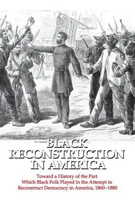 Black Reconstruction in America: Toward a History of the Part Which Black Folk Played in the Attempt to Reconstruct Democracy in America, 1860-1880 (Hacia una historia del papel que desempeñó la población negra en el intento de reconstruir la democracia en América, 1860-1880) - Black Reconstruction in America: Toward a History of the Part Which Black Folk Played in the Attempt to Reconstruct Democracy in America, 1860-1880