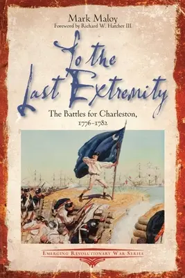 Hasta el último extremo: Las batallas por Charleston, 1776-1782 - To the Last Extremity: The Battles for Charleston, 1776-1782