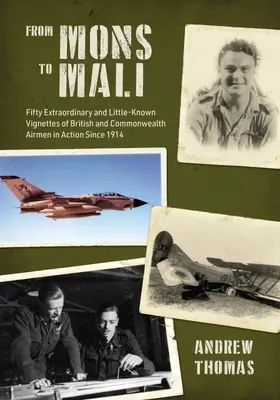 De Mons a Mali: Cincuenta viñetas extraordinarias y poco conocidas de aviadores británicos y de la Commonwealth en acción desde 1914 - From Mons to Mali: Fifty Extraordinary and Little-Known Vignettes of British and Commonwealth Airmen in Action Since 1914