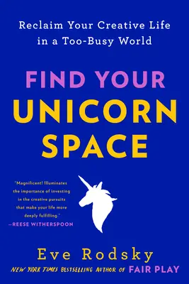 Encuentra tu espacio unicornio: Recupera tu vida creativa en un mundo demasiado ocupado - Find Your Unicorn Space: Reclaim Your Creative Life in a Too-Busy World