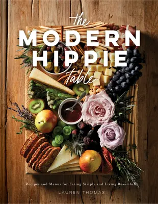 La mesa hippie moderna: Recetas y menús para comer con sencillez y vivir bien - The Modern Hippie Table: Recipes and Menus for Eating Simply and Living Beautifully