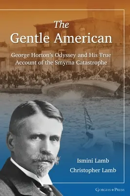 El amable americano: La odisea de George Horton y su verdadero relato de la catástrofe de Esmirna - The Gentle American: George Horton's Odyssey and His True Account of the Smyrna Catastrophe