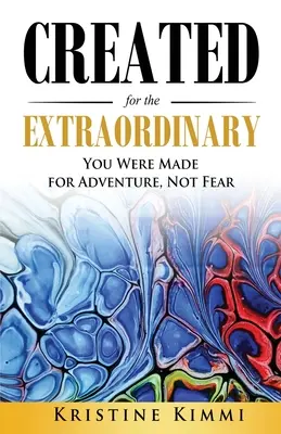 Creada para lo extraordinario: Estás hecho para la aventura, no para el miedo - Created for the Extraordinary: You Were Made for Adventure, Not Fear