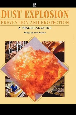 Prevención y protección contra las explosiones de polvo: Guía práctica - Dust Explosion Prevention and Protection: A Practical Guide