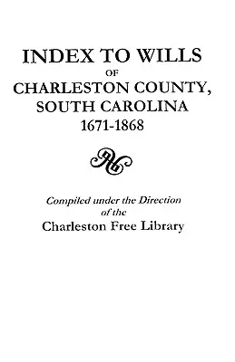 Índice de testamentos del condado de Charleston, Carolina del Sur, 1671-1868 - Index to Wills of Charleston County, South Carolina, 1671-1868