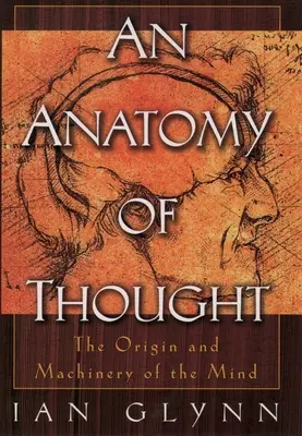 Anatomía del pensamiento: El origen y la maquinaria de la mente - An Anatomy of Thought: The Origin and Machinery of the Mind