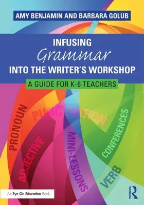 Infusing Grammar Into the Writer's Workshop: Guía para profesores de K-6 - Infusing Grammar Into the Writer's Workshop: A Guide for K-6 Teachers