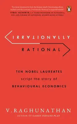 Irrationally Rational: Diez premios Nobel escriben la historia de la economía del comportamiento - Irrationally Rational: Ten Nobel Laureates Script the Story of Behavioural Economics